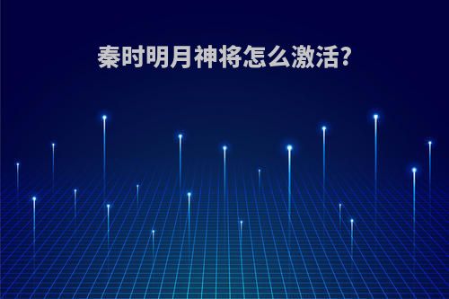 秦时明月神将怎么激活?