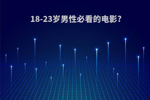 18-23岁男性必看的电影?