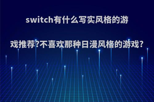 switch有什么写实风格的游戏推荐?不喜欢那种日漫风格的游戏?