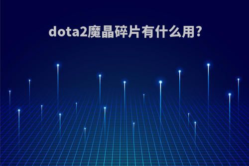 dota2魔晶碎片有什么用?