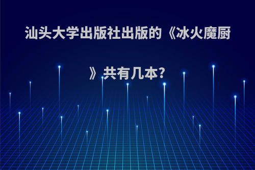 汕头大学出版社出版的《冰火魔厨》共有几本?