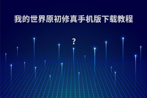 我的世界原初修真手机版下载教程?