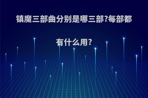 镇魔三部曲分别是哪三部?每部都有什么用?