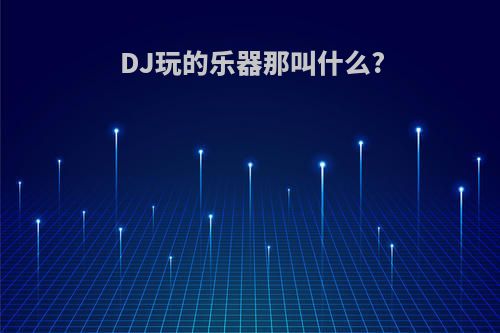 DJ玩的乐器那叫什么?