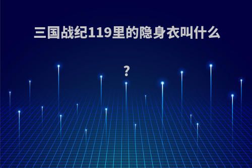 三国战纪119里的隐身衣叫什么?