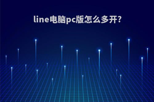 line电脑pc版怎么多开?