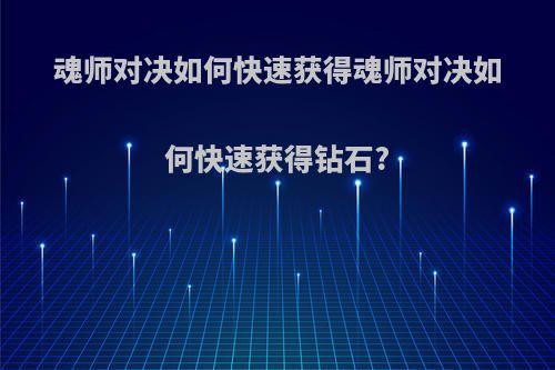 魂师对决如何快速获得魂师对决如何快速获得钻石?