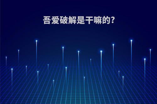 吾爱破解是干嘛的?