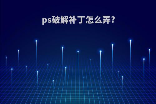 ps破解补丁怎么弄?