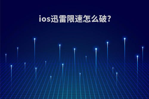 ios迅雷限速怎么破?