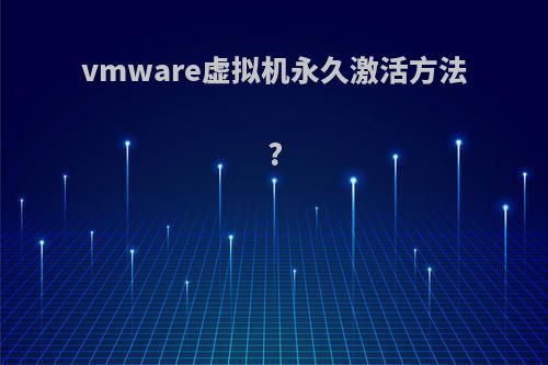 vmware虚拟机永久激活方法?