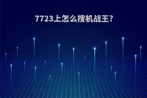 7723上怎么搜机战王?