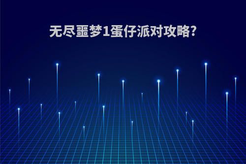 无尽噩梦1蛋仔派对攻略?