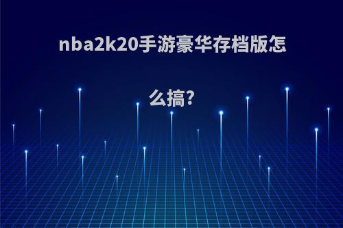 nba2k20手游豪华存档版怎么搞?