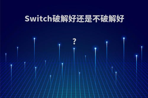 Switch破解好还是不破解好?