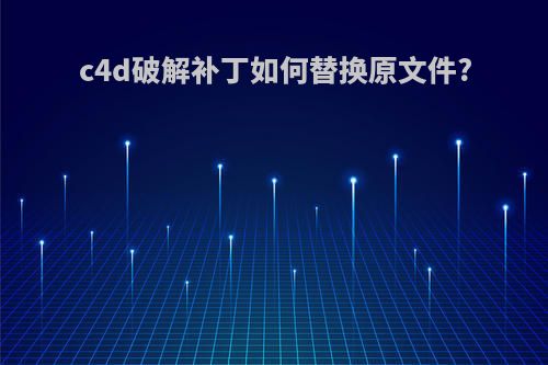 c4d破解补丁如何替换原文件?