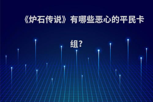 《炉石传说》有哪些恶心的平民卡组?