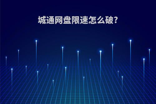 城通网盘限速怎么破?