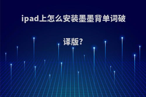 ipad上怎么安装墨墨背单词破译版?