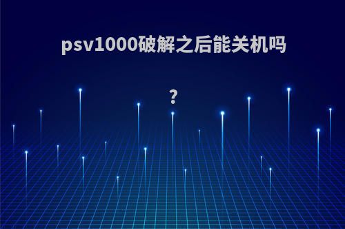 psv1000破解之后能关机吗?