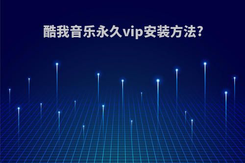 酷我音乐永久vip安装方法?