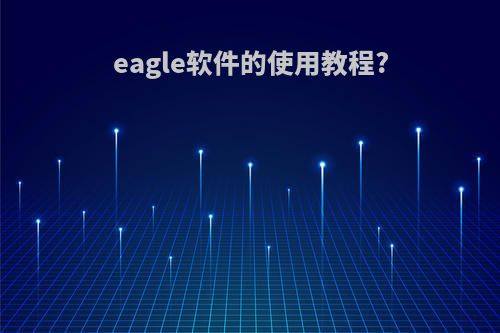 eagle软件的使用教程?