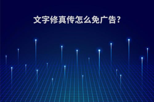 文字修真传怎么免广告?