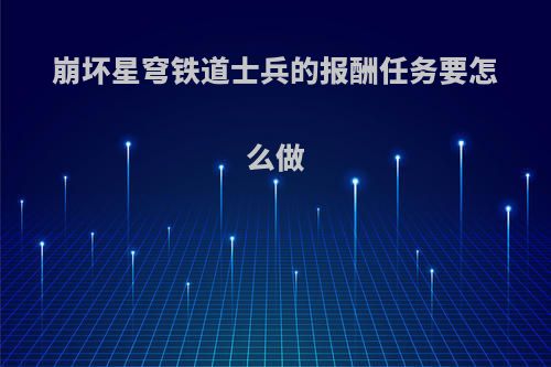 崩坏星穹铁道士兵的报酬任务要怎么做