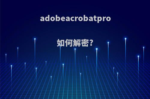 adobeacrobatpro如何解密?