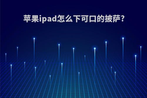 苹果ipad怎么下可口的披萨?