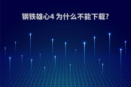 钢铁雄心4 为什么不能下载?