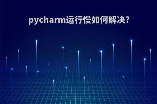 pycharm运行慢如何解决?