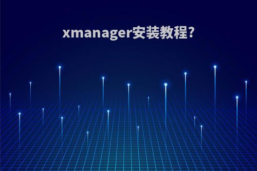 xmanager安装教程?