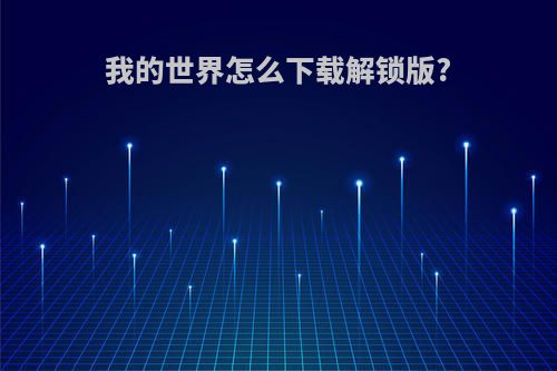 我的世界怎么下载解锁版?