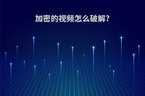 加密的视频怎么破解?