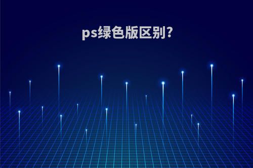 ps绿色版区别?