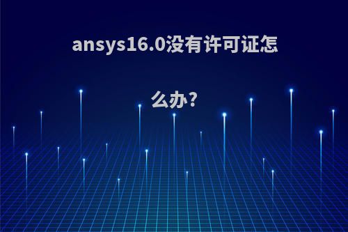 ansys16.0没有许可证怎么办?