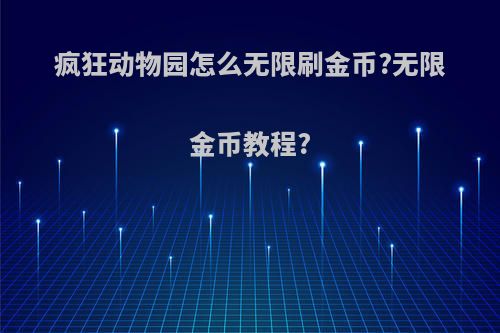 疯狂动物园怎么无限刷金币?无限金币教程?