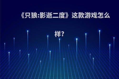 《只狼:影逝二度》这款游戏怎么样?