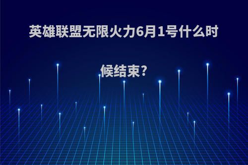 英雄联盟无限火力6月1号什么时候结束?