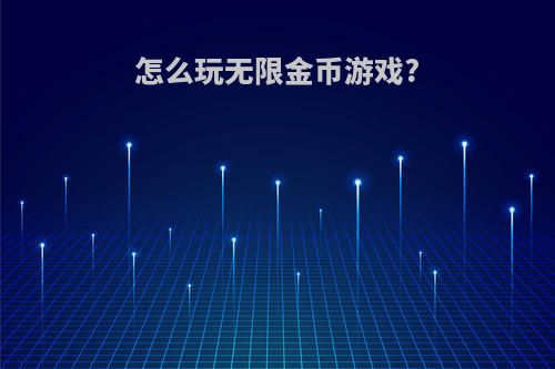 怎么玩无限金币游戏?