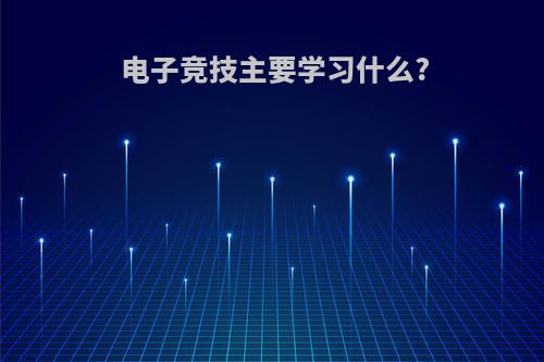 电子竞技主要学习什么?