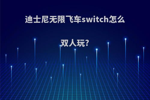 迪士尼无限飞车switch怎么双人玩?