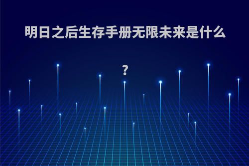 明日之后生存手册无限未来是什么?