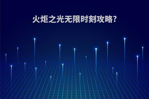 火炬之光无限时刻攻略?