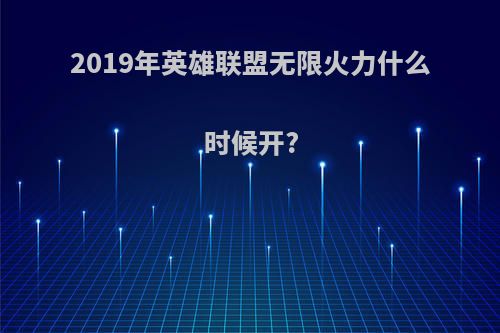 2019年英雄联盟无限火力什么时候开?