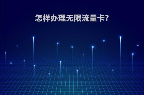 怎样办理无限流量卡?