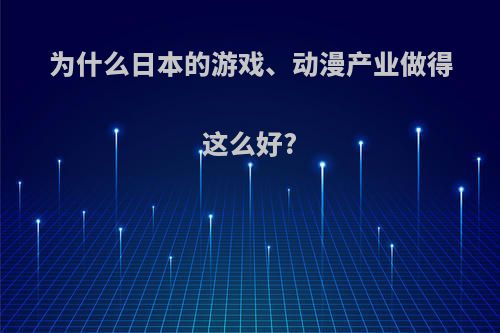 为什么日本的游戏、动漫产业做得这么好?