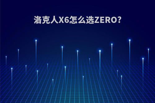 洛克人X6怎么选ZERO?