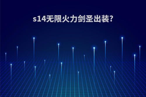 s14无限火力剑圣出装?